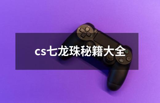 cs七龙珠秘籍大全-第1张-游戏信息-龙启网