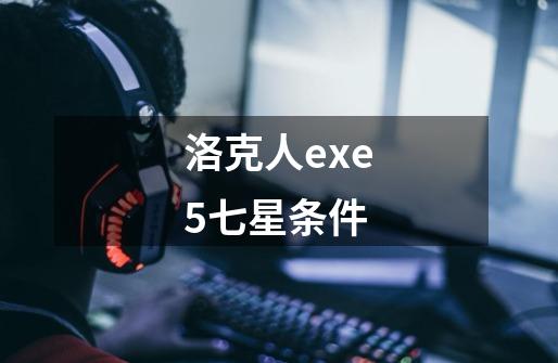 洛克人exe5七星条件-第1张-游戏信息-龙启网