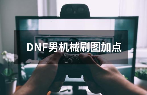 DNF男机械刷图加点-第1张-游戏信息-龙启网