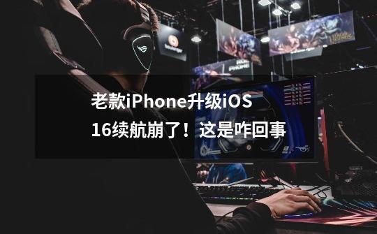 老款iPhone升级iOS16续航崩了！这是咋回事-第1张-游戏信息-龙启网