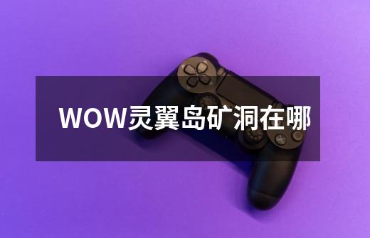 WOW灵翼岛矿洞在哪-第1张-游戏信息-龙启网