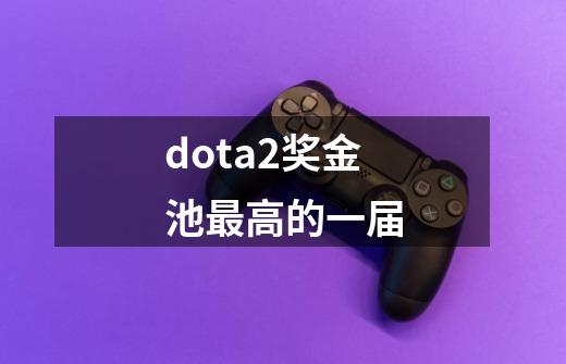 dota2奖金池最高的一届-第1张-游戏信息-龙启网