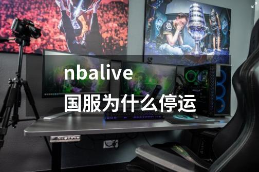 nbalive国服为什么停运-第1张-游戏信息-龙启网