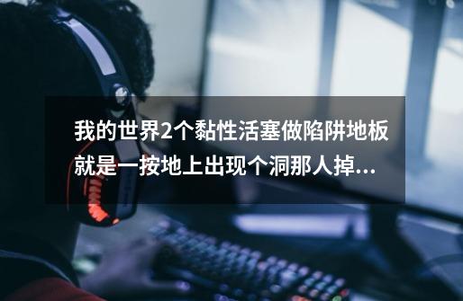 我的世界2个黏性活塞做陷阱地板就是一按地上出现个洞那人掉下去死了-第1张-游戏信息-龙启网