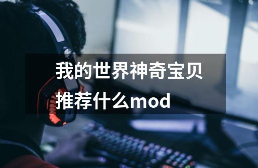 我的世界神奇宝贝推荐什么mod-第1张-游戏信息-龙启网