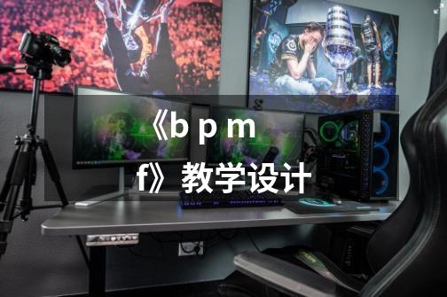 《b p m f》教学设计-第1张-游戏信息-龙启网