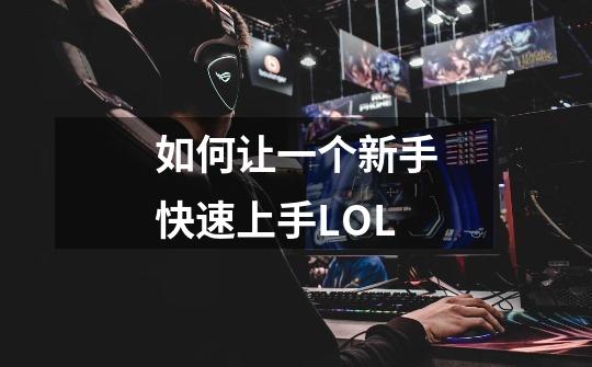 如何让一个新手快速上手LOL-第1张-游戏信息-龙启网