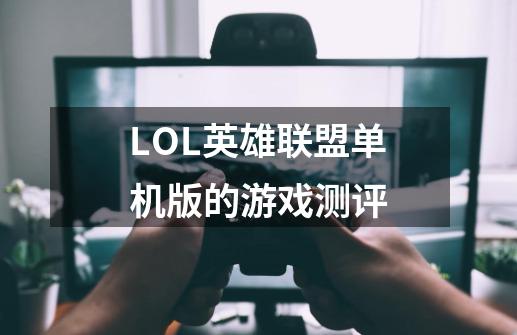 LOL英雄联盟单机版的游戏测评-第1张-游戏信息-龙启网