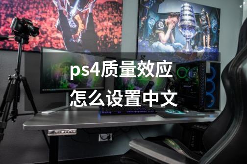 ps4质量效应怎么设置中文-第1张-游戏信息-龙启网