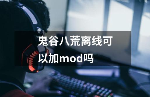 鬼谷八荒离线可以加mod吗-第1张-游戏信息-龙启网