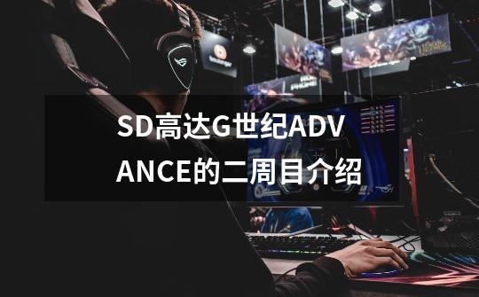 SD高达G世纪ADVANCE的二周目介绍-第1张-游戏信息-龙启网