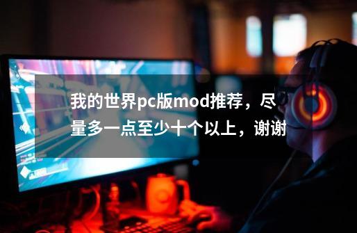 我的世界pc版mod推荐，尽量多一点至少十个以上，谢谢-第1张-游戏信息-龙启网