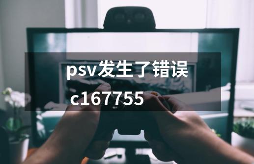 psv发生了错误 c167755-第1张-游戏信息-龙启网