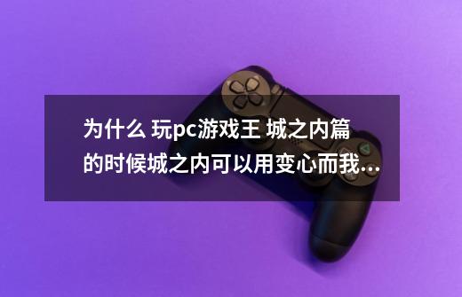 为什么 玩pc游戏王 城之内篇的时候城之内可以用变心而我却不能用-第1张-游戏信息-龙启网