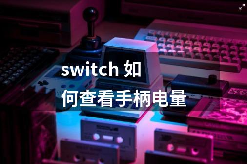 switch 如何查看手柄电量-第1张-游戏信息-龙启网