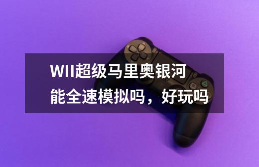 WII超级马里奥银河能全速模拟吗，好玩吗-第1张-游戏信息-龙启网