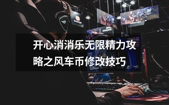 开心消消乐无限精力攻略之风车币修改技巧-第1张-游戏信息-龙启网