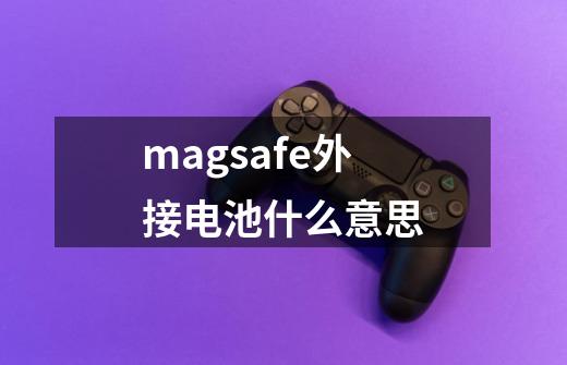 magsafe外接电池什么意思-第1张-游戏信息-龙启网