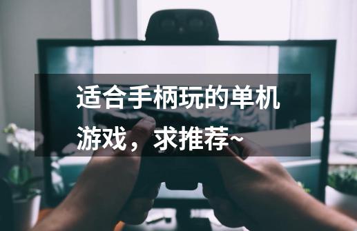 适合手柄玩的单机游戏，求推荐~-第1张-游戏信息-龙启网