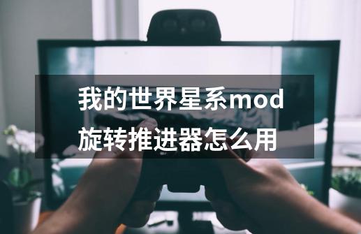 我的世界星系mod旋转推进器怎么用-第1张-游戏信息-龙启网