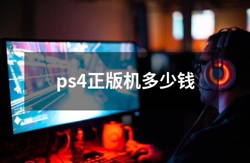 ps4正版机多少钱-第1张-游戏信息-龙启网