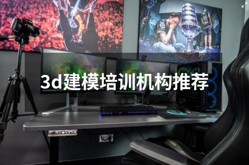 3d建模培训机构推荐-第1张-游戏信息-龙启网