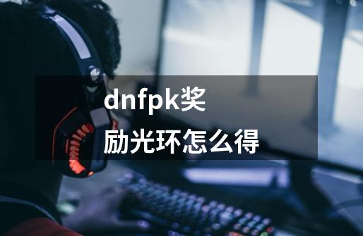 dnfpk奖励光环怎么得-第1张-游戏信息-龙启网