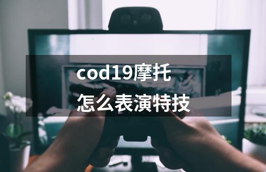 cod19摩托怎么表演特技-第1张-游戏信息-龙启网