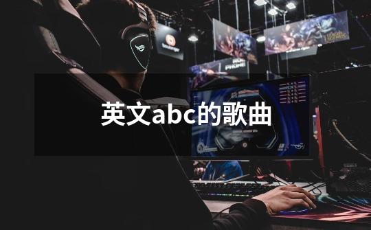 英文abc的歌曲-第1张-游戏信息-龙启网