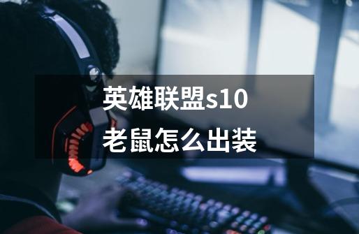 英雄联盟s10老鼠怎么出装-第1张-游戏信息-龙启网