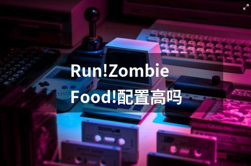 Run!ZombieFood!配置高吗-第1张-游戏信息-龙启网