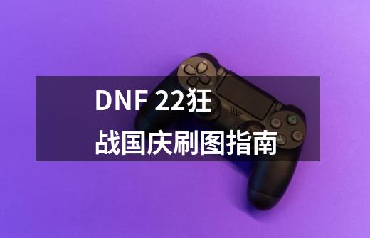 DNF 22狂战国庆刷图指南-第1张-游戏信息-龙启网