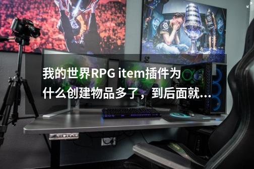 我的世界RPG item插件为什么创建物品多了，到后面就无法创建了，输入/rpgitem xxx-第1张-游戏信息-龙启网