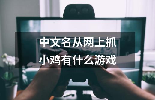 中文名从网上抓小鸡有什么游戏-第1张-游戏信息-龙启网