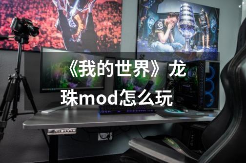 《我的世界》龙珠mod怎么玩-第1张-游戏信息-龙启网