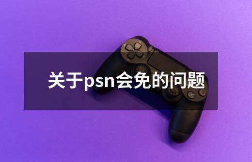 关于psn会免的问题-第1张-游戏信息-龙启网