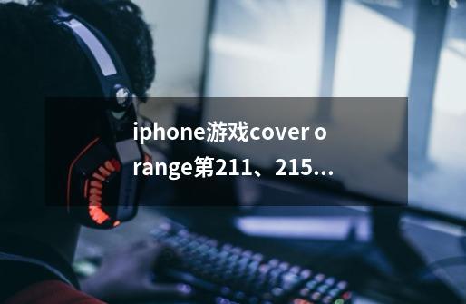 iphone游戏cover orange第211、215关怎么过，求攻略-第1张-游戏信息-龙启网