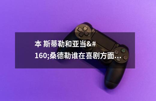 本 斯蒂勒和亚当 桑德勒谁在喜剧方面更成功-第1张-游戏信息-龙启网