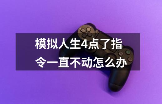 模拟人生4点了指令一直不动怎么办-第1张-游戏信息-龙启网