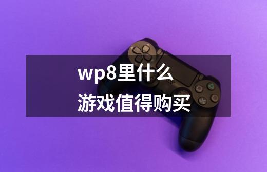 wp8里什么游戏值得购买-第1张-游戏信息-龙启网