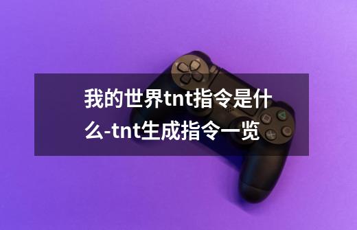 我的世界tnt指令是什么-tnt生成指令一览-第1张-游戏信息-龙启网