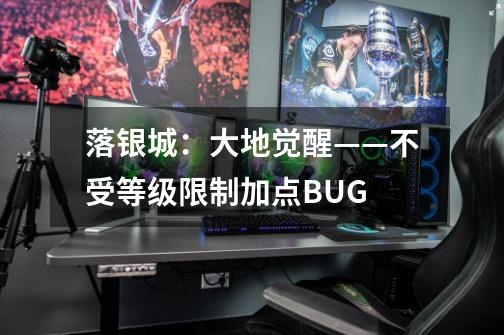 落银城：大地觉醒——不受等级限制加点BUG-第1张-游戏信息-龙启网