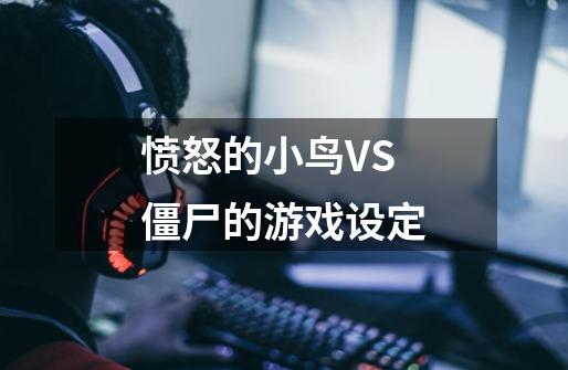 愤怒的小鸟VS僵尸的游戏设定-第1张-游戏信息-龙启网