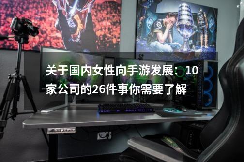 关于国内女性向手游发展：10家公司的26件事你需要了解-第1张-游戏信息-龙启网