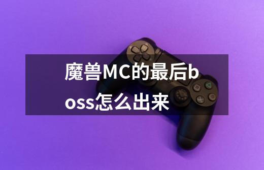 魔兽MC的最后boss怎么出来-第1张-游戏信息-龙启网