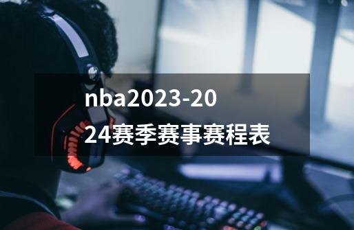 nba2023-2024赛季赛事赛程表-第1张-游戏信息-龙启网