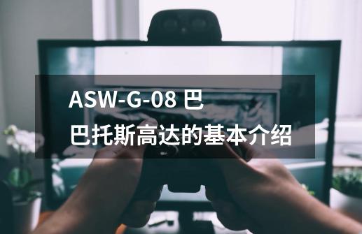 ASW-G-08 巴巴托斯高达的基本介绍-第1张-游戏信息-龙启网