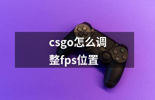 csgo怎么调整fps位置-第1张-游戏信息-龙启网