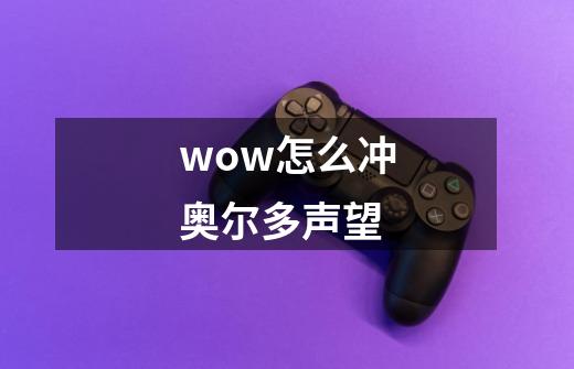 wow怎么冲奥尔多声望-第1张-游戏信息-龙启网