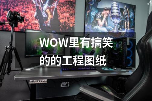 WOW里有搞笑的的工程图纸-第1张-游戏信息-龙启网